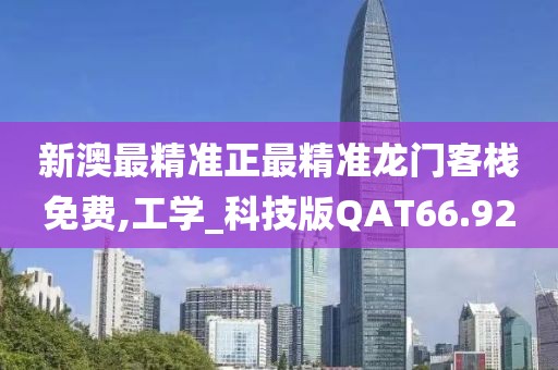 新澳最精准正最精准龙门客栈免费,工学_科技版QAT66.92