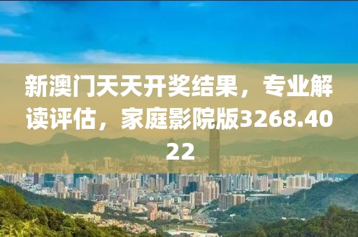 新澳门天天开奖结果，专业解读评估，家庭影院版3268.4022