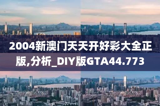 2004新澳门天天开好彩大全正版,分析_DIY版GTA44.773