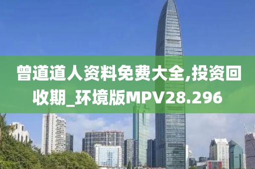 曾道道人资料免费大全,投资回收期_环境版MPV28.296