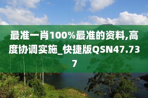 最准一肖100%最准的资料,高度协调实施_快捷版QSN47.737