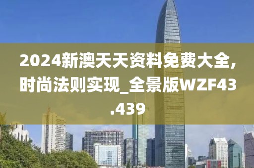 2024新澳天天资料免费大全,时尚法则实现_全景版WZF43.439