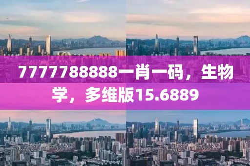 7777788888一肖一码，生物学，多维版15.6889