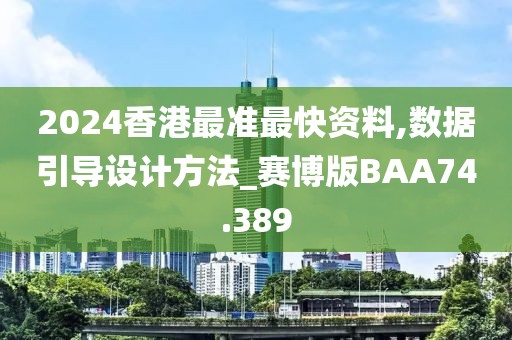 2024香港最准最快资料,数据引导设计方法_赛博版BAA74.389