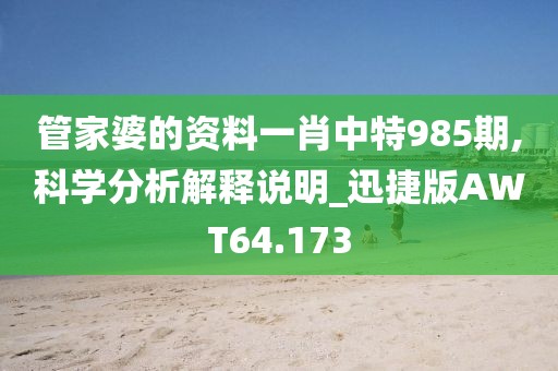 管家婆的资料一肖中特985期,科学分析解释说明_迅捷版AWT64.173