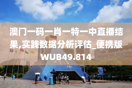 澳门一码一肖一特一中直播结果,实践数据分析评估_便携版WUB49.814