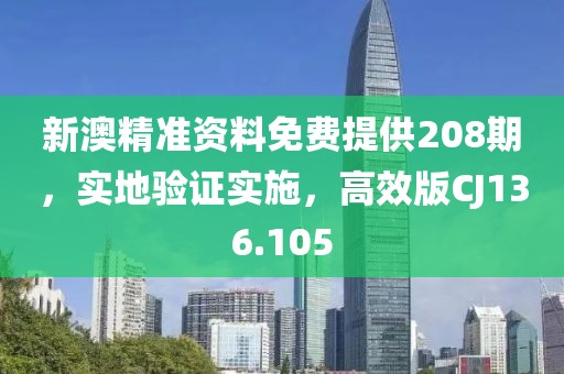 新澳精准资料免费提供208期，实地验证实施，高效版CJ136.105