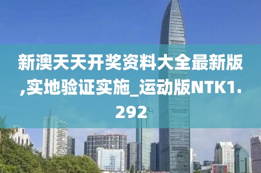 新澳天天开奖资料大全最新版,实地验证实施_运动版NTK1.292