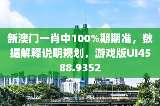 新澳门一肖中100%期期准，数据解释说明规划，游戏版UI4588.9352