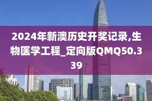 2024年新澳历史开奖记录,生物医学工程_定向版QMQ50.339