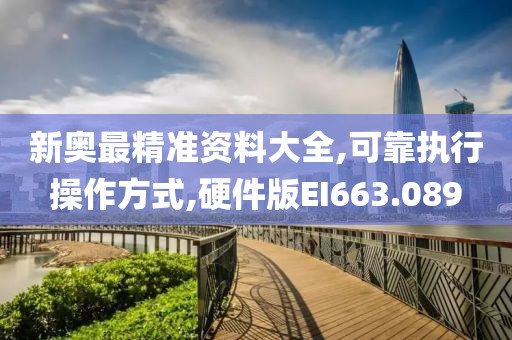 新奥最精准资料大全,可靠执行操作方式,硬件版EI663.089