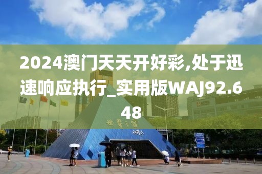 2024澳门天天开好彩,处于迅速响应执行_实用版WAJ92.648