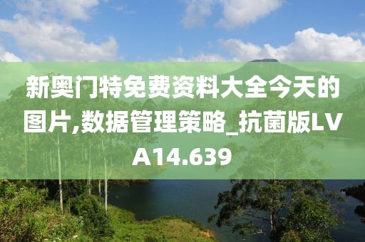 新奥门特免费资料大全今天的图片,数据管理策略_抗菌版LVA14.639