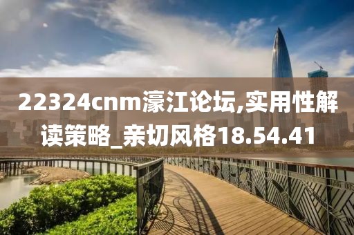 22324cnm濠江论坛,实用性解读策略_亲切风格18.54.41