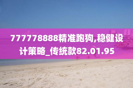 777778888精准跑狗,稳健设计策略_传统款82.01.95