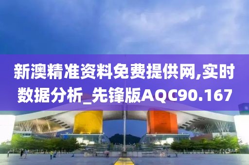 新澳精准资料免费提供网,实时数据分析_先锋版AQC90.167