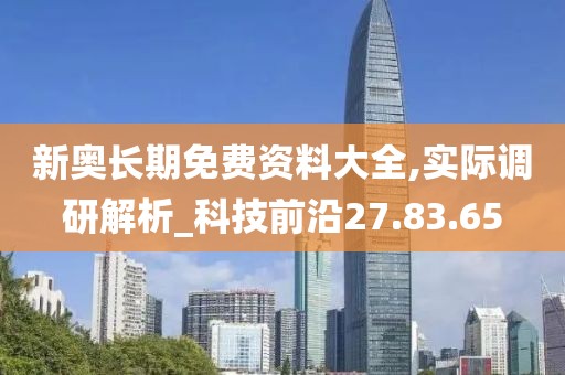 新奥长期免费资料大全,实际调研解析_科技前沿27.83.65