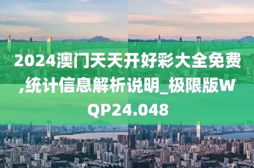2024澳门天天开好彩大全免费,统计信息解析说明_极限版WQP24.048