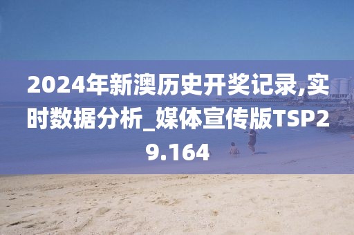 2024年新澳历史开奖记录,实时数据分析_媒体宣传版TSP29.164