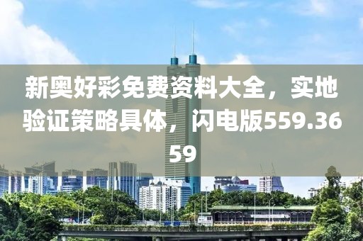 新奥好彩免费资料大全，实地验证策略具体，闪电版559.3659
