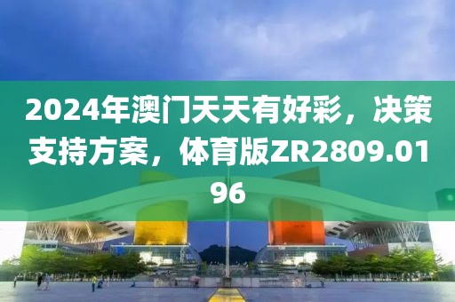 2024年澳门天天有好彩，决策支持方案，体育版ZR2809.0196