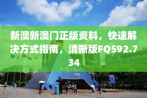 新澳新澳门正版资料，快速解决方式指南，清晰版FQ592.734