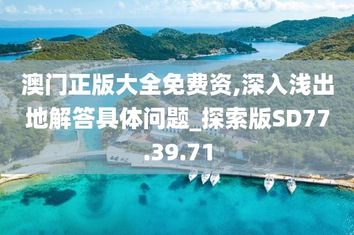 澳门正版大全免费资,深入浅出地解答具体问题_探索版SD77.39.71