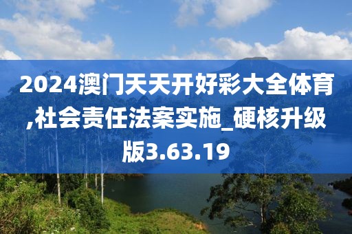 2024澳门天天开好彩大全体育,社会责任法案实施_硬核升级版3.63.19