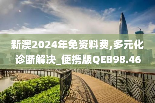 新澳2024年免资料费,多元化诊断解决_便携版QEB98.46