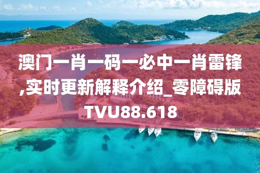 澳门一肖一码一必中一肖雷锋,实时更新解释介绍_零障碍版TVU88.618