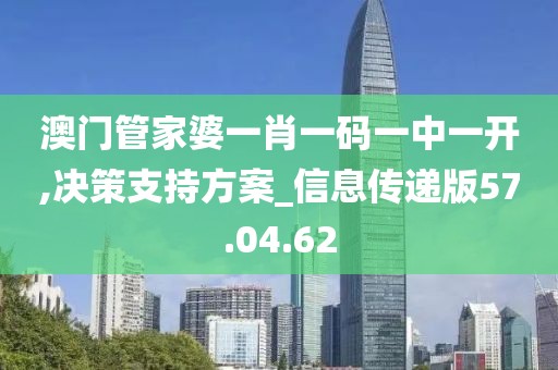 澳门管家婆一肖一码一中一开,决策支持方案_信息传递版57.04.62