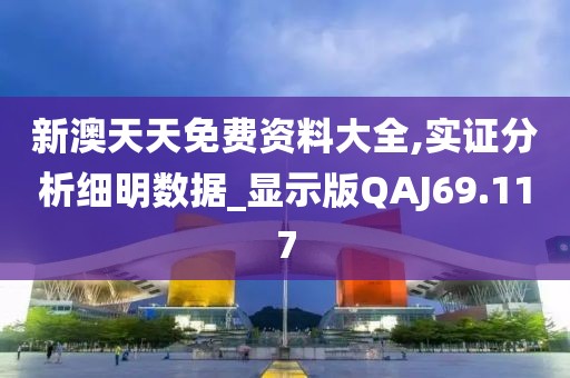新澳天天免费资料大全,实证分析细明数据_显示版QAJ69.117