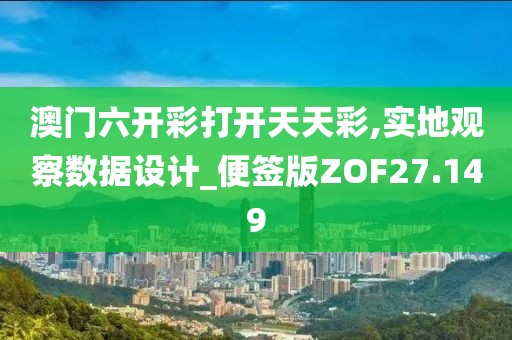 澳门六开彩打开天天彩,实地观察数据设计_便签版ZOF27.149