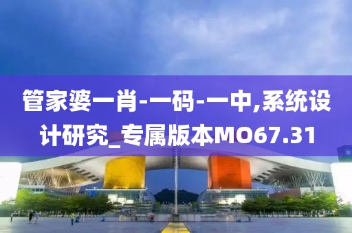 管家婆一肖-一码-一中,系统设计研究_专属版本MO67.31