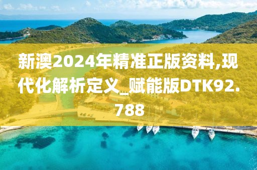 新澳2024年精准正版资料,现代化解析定义_赋能版DTK92.788