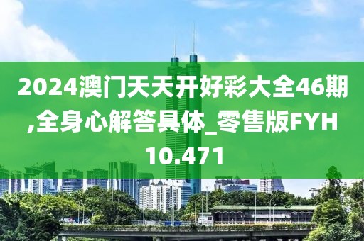 2024澳门天天开好彩大全46期,全身心解答具体_零售版FYH10.471