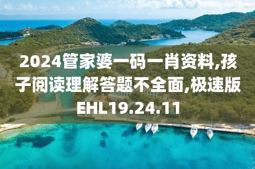 2024管家婆一码一肖资料,孩子阅读理解答题不全面,极速版EHL19.24.11