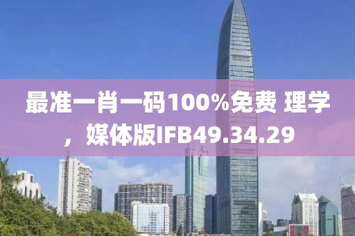 最准一肖一码100%免费 理学，媒体版IFB49.34.29