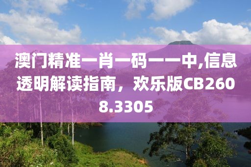 澳门精准一肖一码一一中,信息透明解读指南，欢乐版CB2608.3305