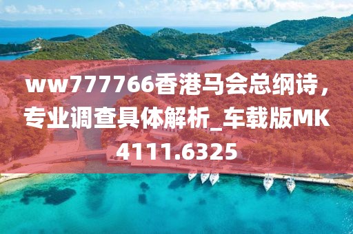 ww777766香港马会总纲诗，专业调查具体解析_车载版MK4111.6325
