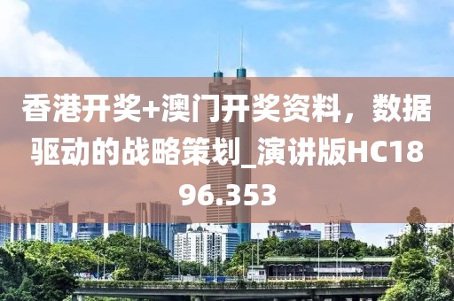 香港开奖+澳门开奖资料，数据驱动的战略策划_演讲版HC1896.353