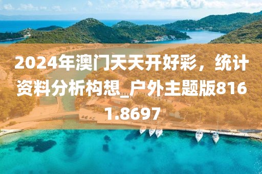 2024年澳门天天开好彩，统计资料分析构想_户外主题版8161.8697