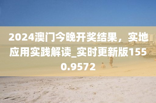 2024澳门今晚开奖结果，实地应用实践解读_实时更新版1550.9572