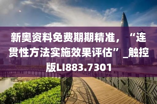 新奥资料免费期期精准，“连贯性方法实施效果评估”_触控版LI883.7301
