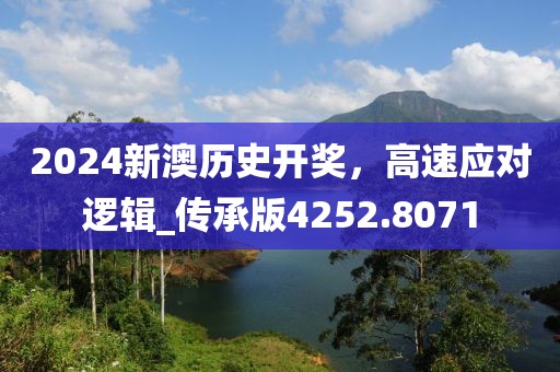 2024新澳历史开奖，高速应对逻辑_传承版4252.8071
