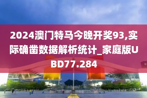 2024澳门特马今晚开奖93,实际确凿数据解析统计_家庭版UBD77.284