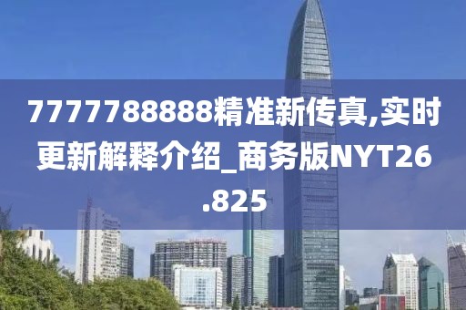 7777788888精准新传真,实时更新解释介绍_商务版NYT26.825