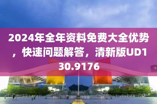 2024年全年资料免费大全优势，快速问题解答，清新版UD130.9176