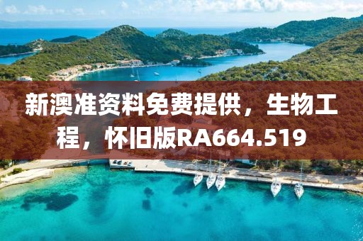 新澳准资料免费提供，生物工程，怀旧版RA664.519