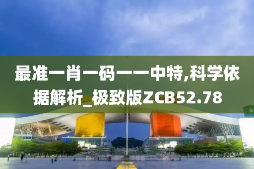 最准一肖一码一一中特,科学依据解析_极致版ZCB52.78